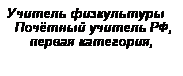 Подпись: Учитель физкультуры
 Почётный учитель РФ, первая категория, 
 
