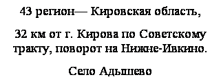 Подпись: 43 регион— Кировская область, 
32 км от г. Кирова по Советскому тракту, поворот на Нижне-Ивкино.
Село Адышево

